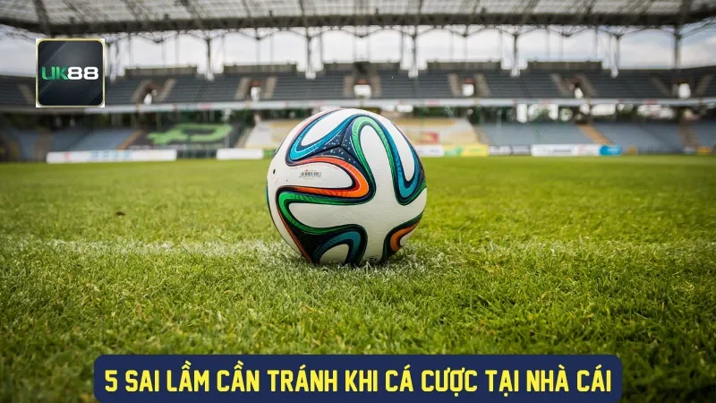 5 sai lầm cần tránh khi cá cược tại nhà cái